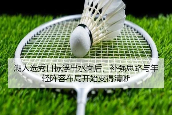 湖人选秀目标浮出水面后，补强思路与年轻阵容布局开始变得清晰